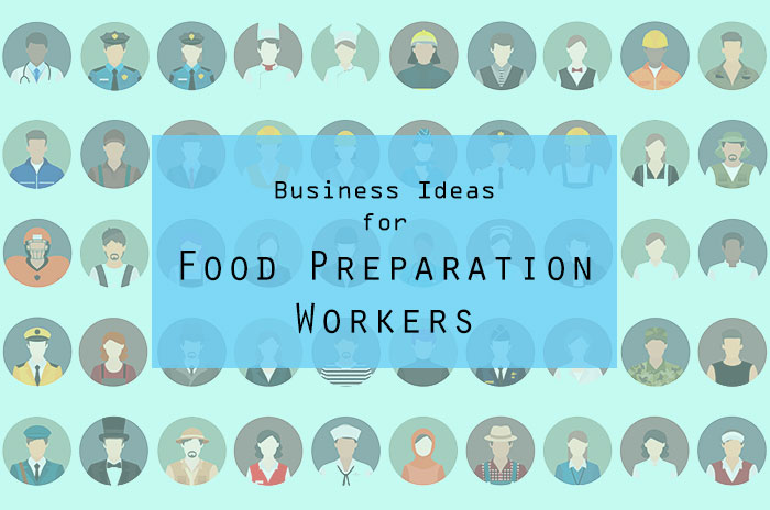 Best Business Ideas for Food Preparation Workers